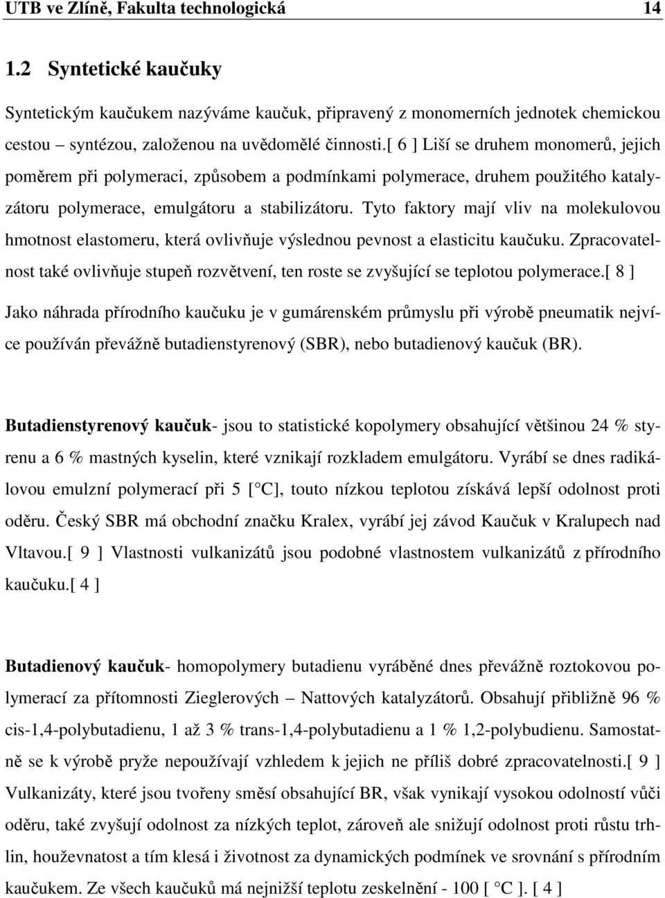 Tyto faktory mají vliv na molekulovou hmotnost elastomeru, která ovlivňuje výslednou pevnost a elasticitu kaučuku.