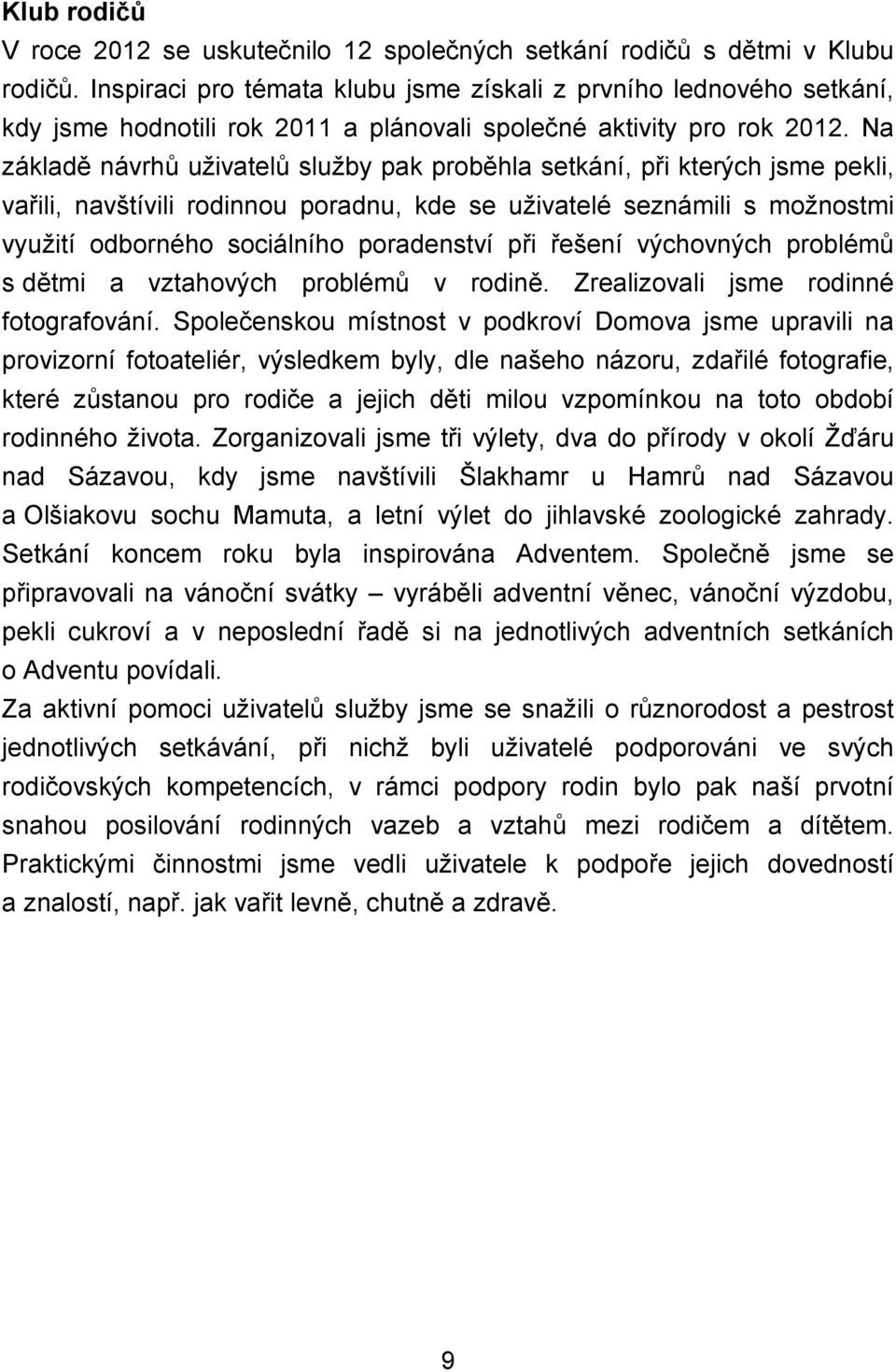 Na základě návrhů uživatelů služby pak proběhla setkání, při kterých jsme pekli, vařili, navštívili rodinnou poradnu, kde se uživatelé seznámili s možnostmi využití odborného sociálního poradenství