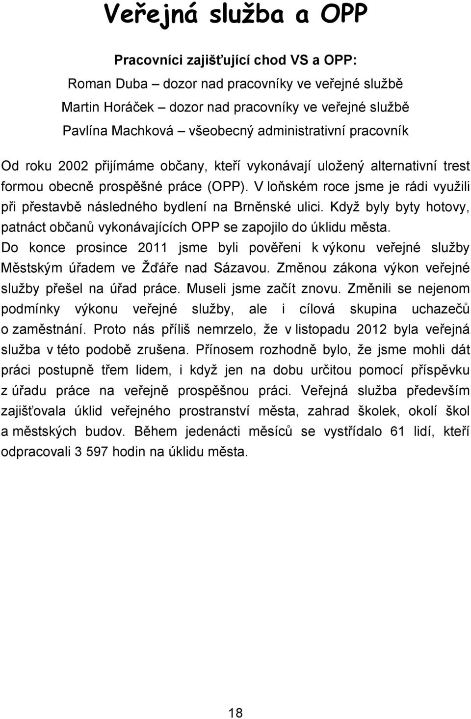 V loňském roce jsme je rádi využili při přestavbě následného bydlení na Brněnské ulici. Když byly byty hotovy, patnáct občanů vykonávajících OPP se zapojilo do úklidu města.