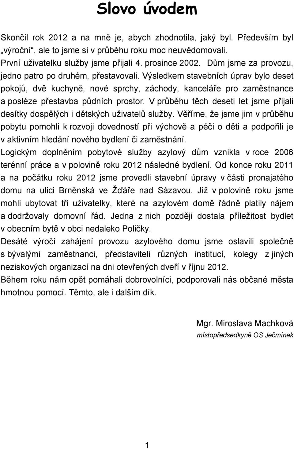 Výsledkem stavebních úprav bylo deset pokojů, dvě kuchyně, nové sprchy, záchody, kanceláře pro zaměstnance a posléze přestavba půdních prostor.