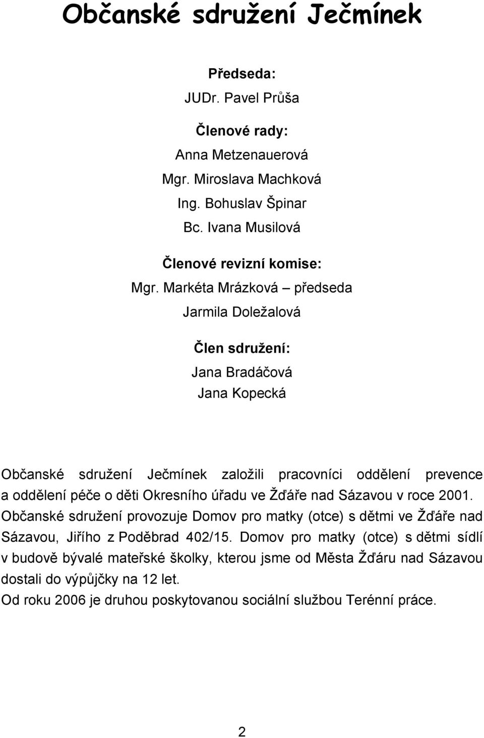 Okresního úřadu ve Žďáře nad Sázavou v roce 2001. Občanské sdružení provozuje Domov pro matky (otce) s dětmi ve Žďáře nad Sázavou, Jiřího z Poděbrad 402/15.