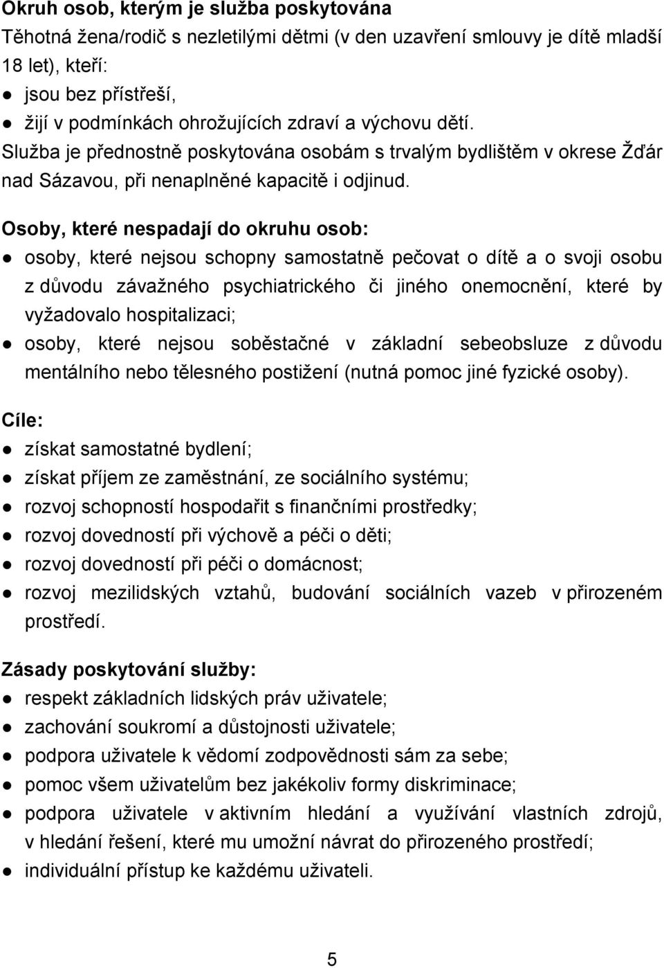 Osoby, které nespadají do okruhu osob: osoby, které nejsou schopny samostatně pečovat o dítě a o svoji osobu z důvodu závažného psychiatrického či jiného onemocnění, které by vyžadovalo