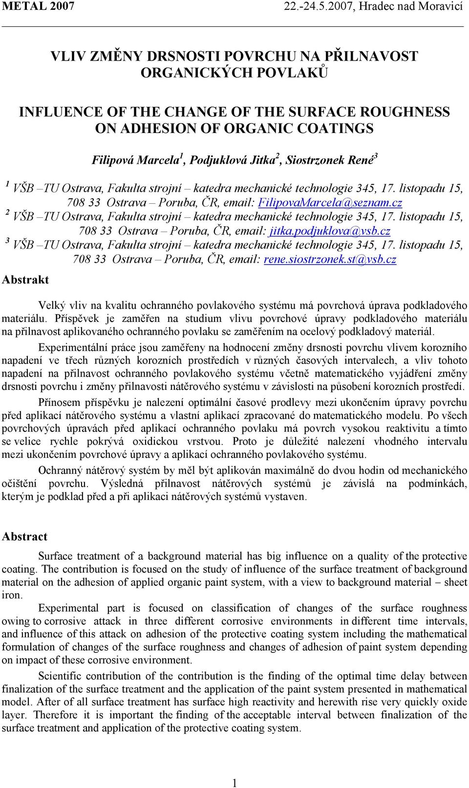 cz 2 VŠB TU Ostrava, Fakulta strojní katedra mechanické technologie 345, 17. listopadu 15, 708 33 Ostrava Poruba, ČR, email: jitka.podjuklova@vsb.