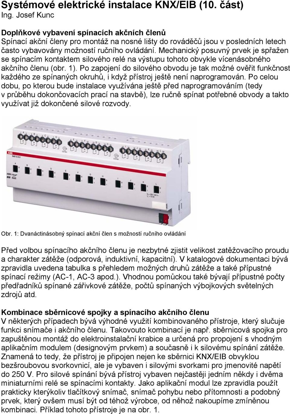 Mechanický posuvný prvek je spřažen se spínacím kontaktem silového relé na výstupu tohoto obvykle vícenásobného akčního členu (obr. 1).