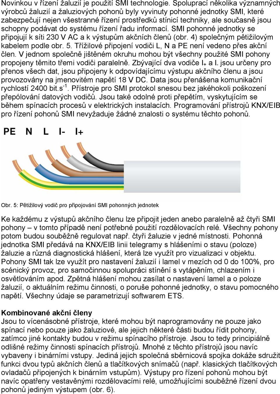 schopny podávat do systému řízení řadu informací. SMI pohonné jednotky se připojují k síti 230 V AC a k výstupům akčních členů (obr. 4) společným pětižilovým kabelem podle obr. 5.