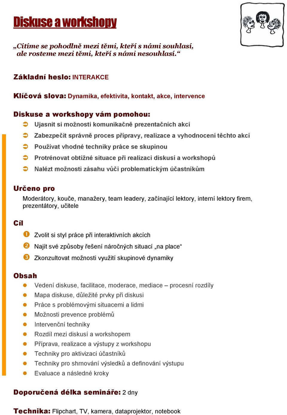 přípravy, realizace a vyhodnocení těchto akcí Používat vhodné techniky práce se skupinou Protrénovat obtížné situace při realizaci diskusí a workshopů Nalézt možnosti zásahu vůči problematickým