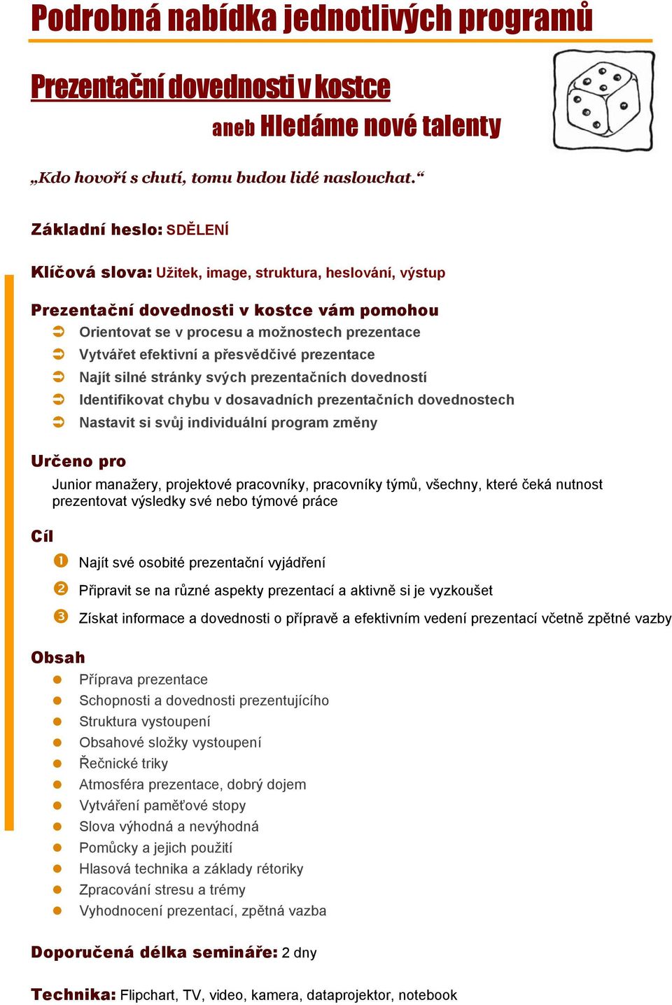 přesvědčivé prezentace Najít silné stránky svých prezentačních dovedností Identifikovat chybu v dosavadních prezentačních dovednostech Nastavit si svůj individuální program změny Junior manažery,