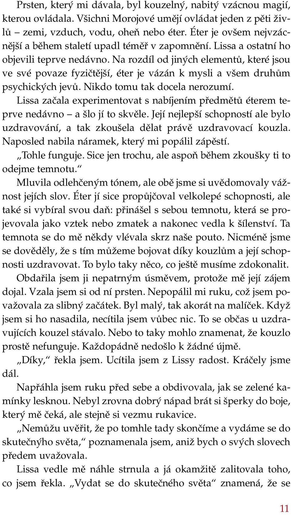 Na rozdíl od jiných elementů, které jsou ve své povaze fyzičtější, éter je vázán k mysli a všem druhům psychických jevů. Nikdo tomu tak docela nerozumí.