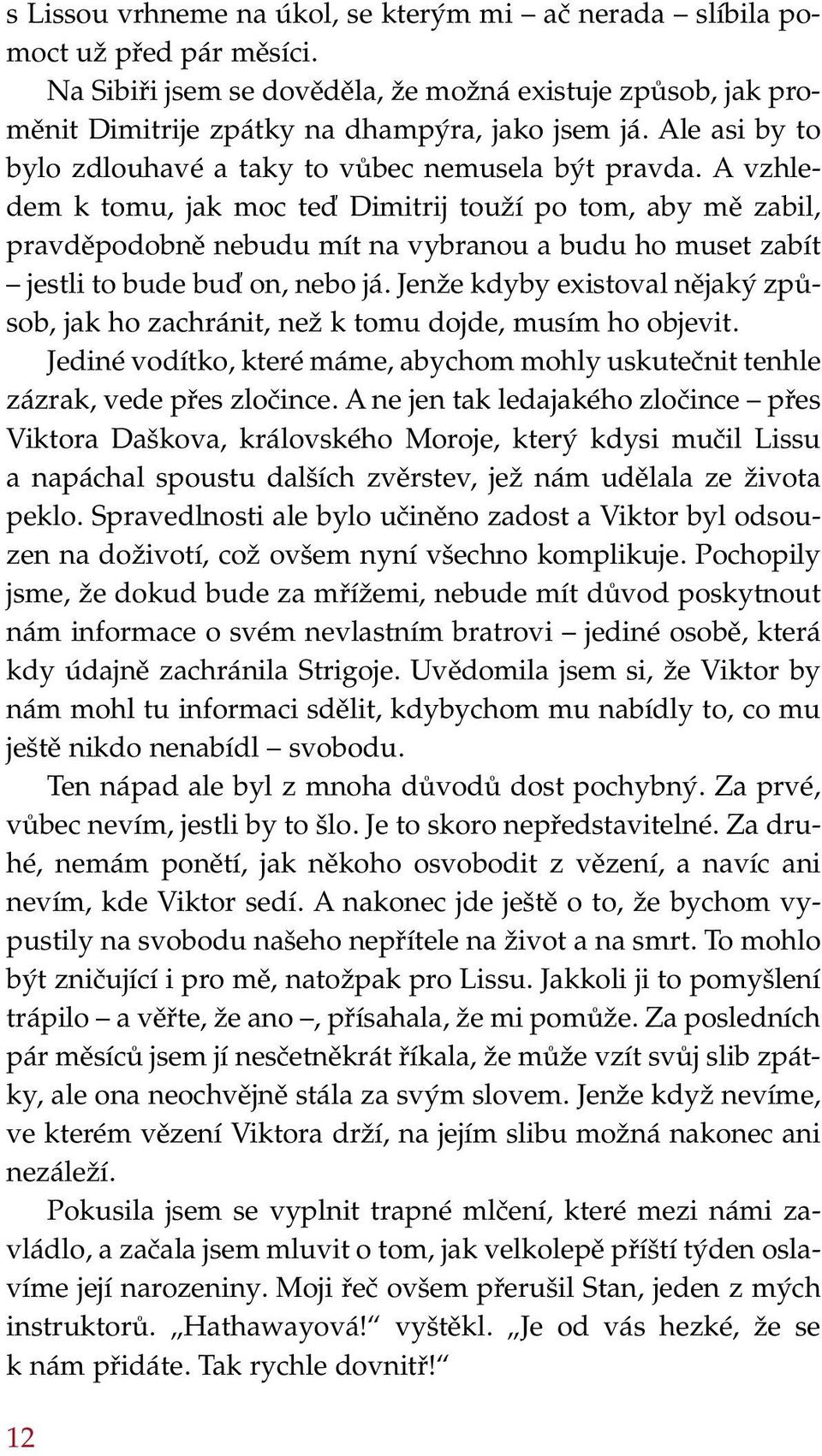 A vzhledem k tomu, jak moc teď Dimitrij touží po tom, aby mě zabil, pravděpodobně nebudu mít na vybranou a budu ho muset zabít jestli to bude buď on, nebo já.