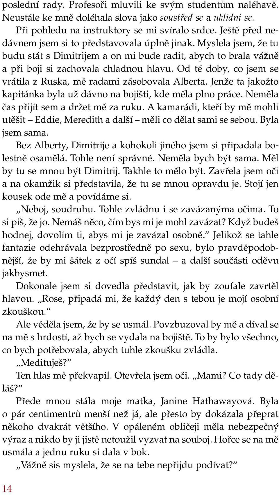 Od té doby, co jsem se vrátila z Ruska, mě radami zásobovala Alberta. Jenže ta jakožto kapitánka byla už dávno na bojišti, kde měla plno práce. Neměla čas přijít sem a držet mě za ruku.