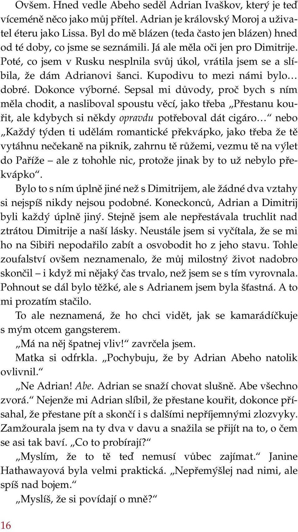 Poté, co jsem v Rusku nesplnila svůj úkol, vrátila jsem se a slíbila, že dám Adrianovi šanci. Kupodivu to mezi námi bylo dobré. Dokonce výborné.