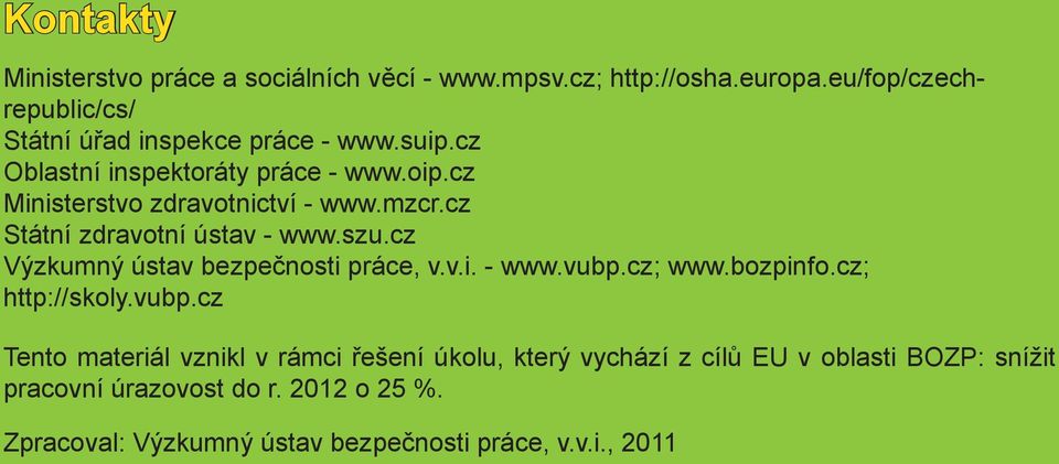 cz Ministerstvo zdravotnictví - www.mzcr.cz Státní zdravotní ústav - www.szu.cz Výzkumný ústav bezpečnosti práce, v.v.i. - www.vubp.