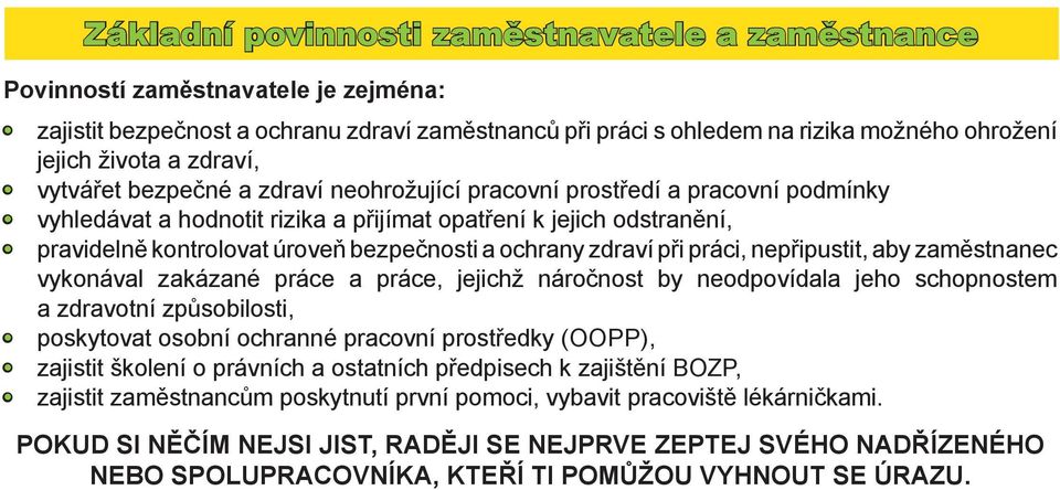 a ochrany zdraví při práci, nepřipustit, aby zaměstnanec vykonával zakázané práce a práce, jejichž náročnost by neodpovídala jeho schopnostem a zdravotní způsobilosti, poskytovat osobní ochranné