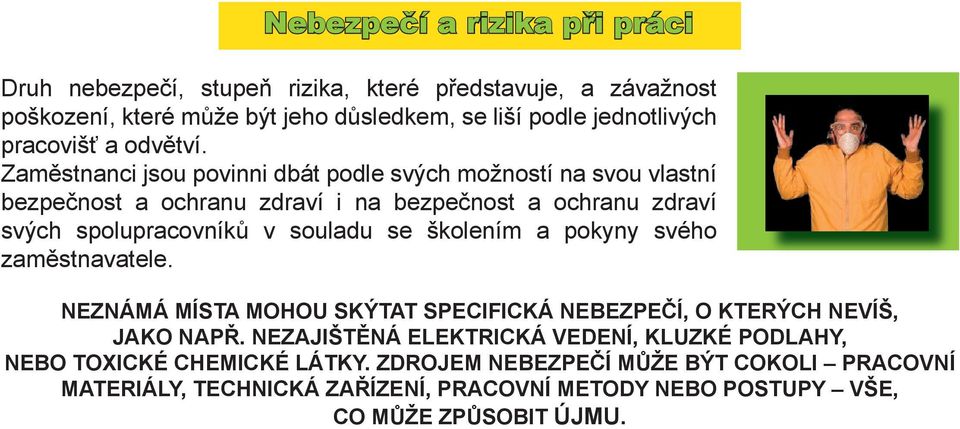 Zaměstnanci jsou povinni dbát podle svých možností na svou vlastní bezpečnost a ochranu zdraví i na bezpečnost a ochranu zdraví svých spolupracovníků v souladu se