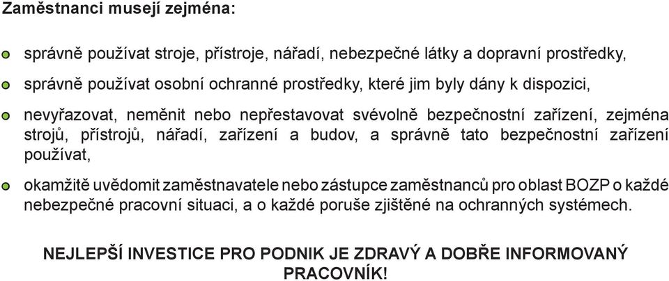 nářadí, zařízení a budov, a správně tato bezpečnostní zařízení používat, okamžitě uvědomit zaměstnavatele nebo zástupce zaměstnanců pro oblast BOZP