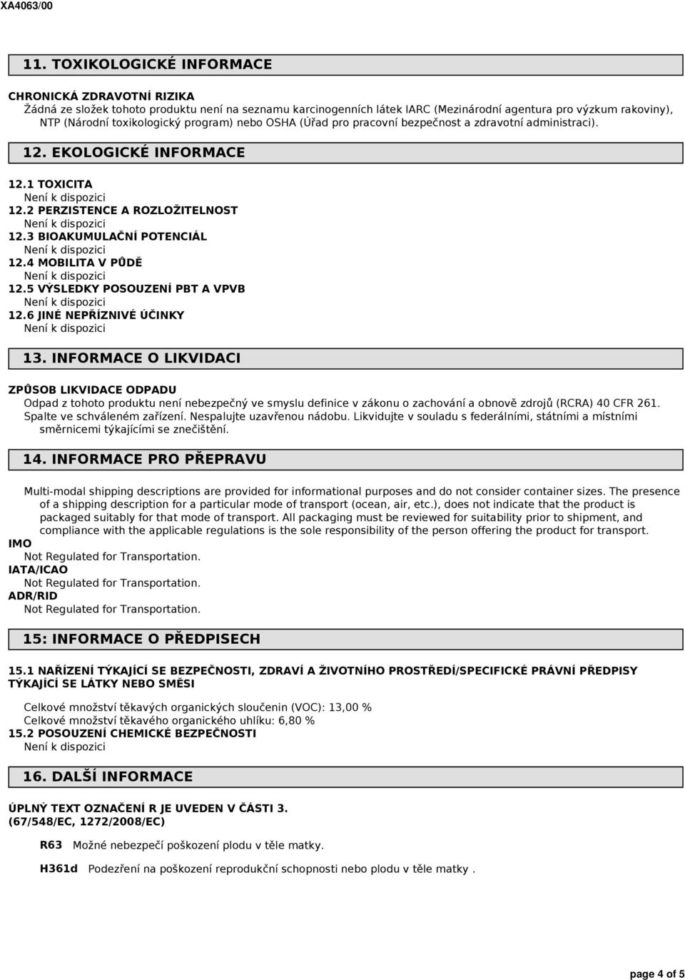 4 MOBILITA V PŮDĚ 12.5 VÝSLEDKY POSOUZENÍ PBT A VPVB 12.6 JINÉ NEPŘÍZNIVÉ ÚČINKY 13.