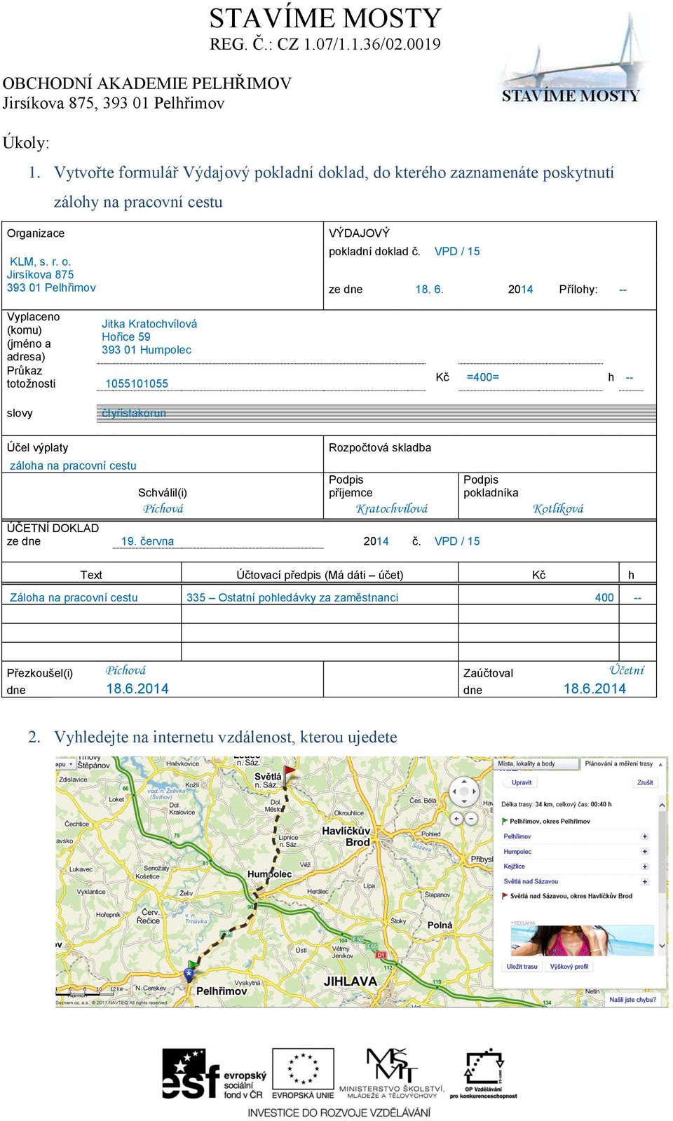 2014 Přílohy: -- Kč =400= h -- slovy čtyřistakorun Účel výplaty Rozpočtová skladba záloha na pracovní cestu Schválil(i) Podpis příjemce Podpis pokladníka Píchová Kratochvílová Kotlíková ÚČETNÍ