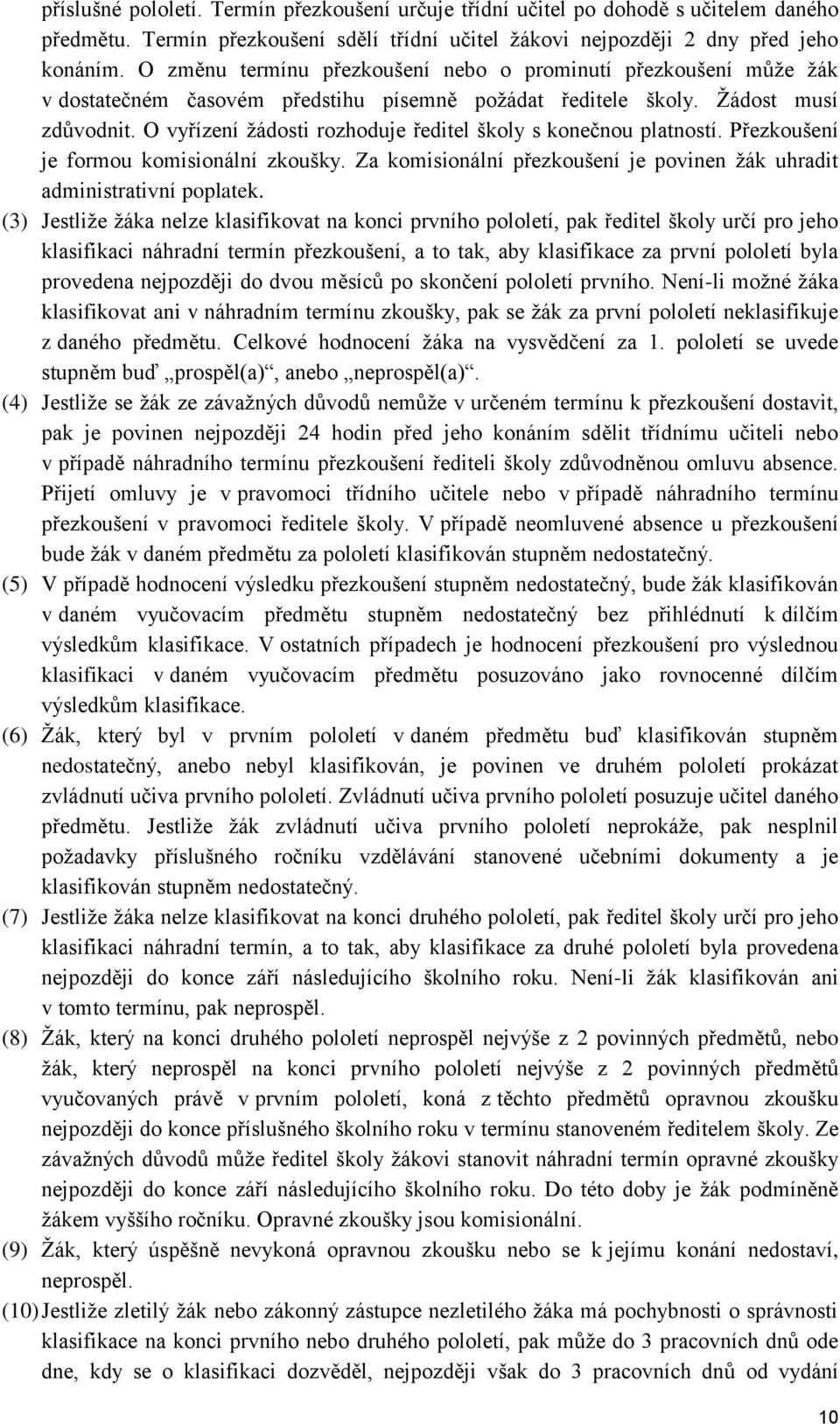 O vyřízení žádosti rozhoduje ředitel školy s konečnou platností. Přezkoušení je formou komisionální zkoušky. Za komisionální přezkoušení je povinen žák uhradit administrativní poplatek.