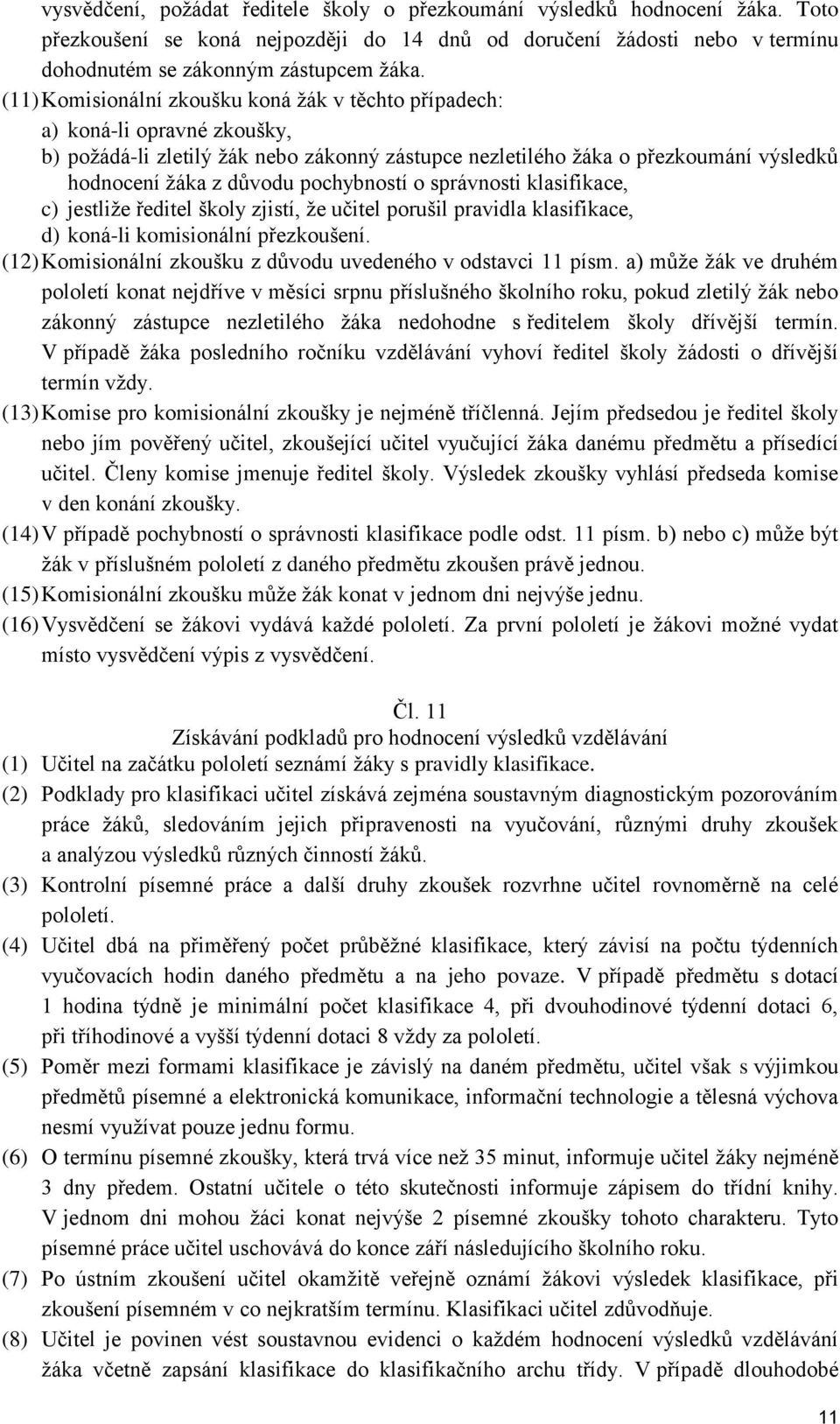 pochybností o správnosti klasifikace, c) jestliže ředitel školy zjistí, že učitel porušil pravidla klasifikace, d) koná-li komisionální přezkoušení.