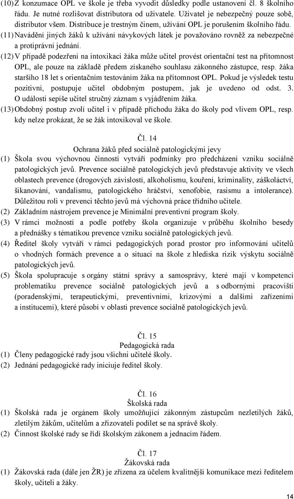 (12) V případě podezření na intoxikaci žáka může učitel provést orientační test na přítomnost OPL, ale pouze na základě předem získaného souhlasu zákonného zástupce, resp.