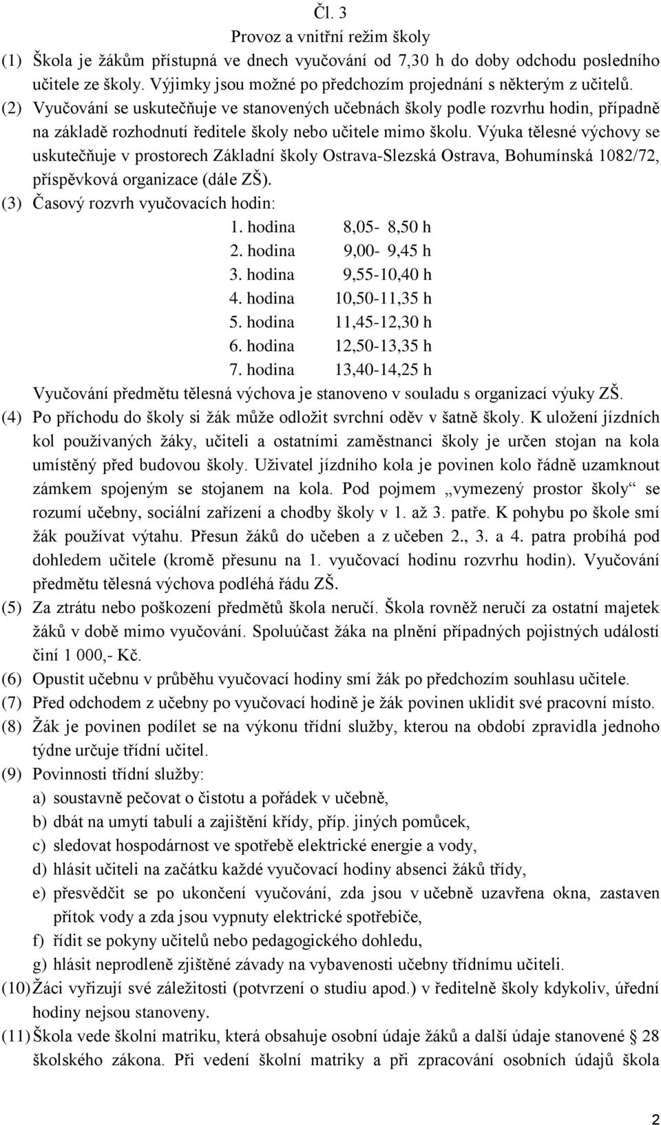 (2) Vyučování se uskutečňuje ve stanovených učebnách školy podle rozvrhu hodin, případně na základě rozhodnutí ředitele školy nebo učitele mimo školu.