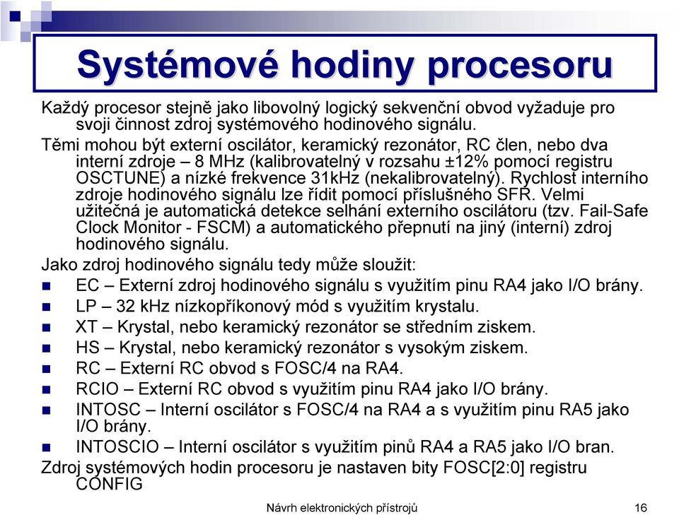 Rychlost interního zdroje hodinového signálu lze řídit pomocí příslušného SFR. Velmi užitečná je automatická detekce selhání externího oscilátoru (tzv.