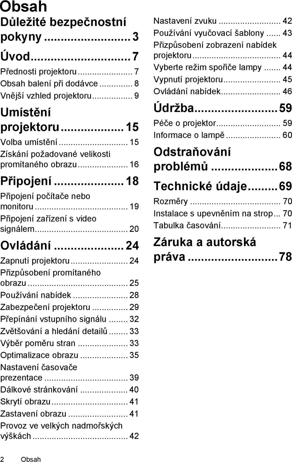 .. 24 Přizpůsobení promítaného obrazu... 25 Používání nabídek... 28 Zabezpečení projektoru... 29 Přepínání vstupního signálu... 32 Zvětšování a hledání detailů... 33 Výběr poměru stran.