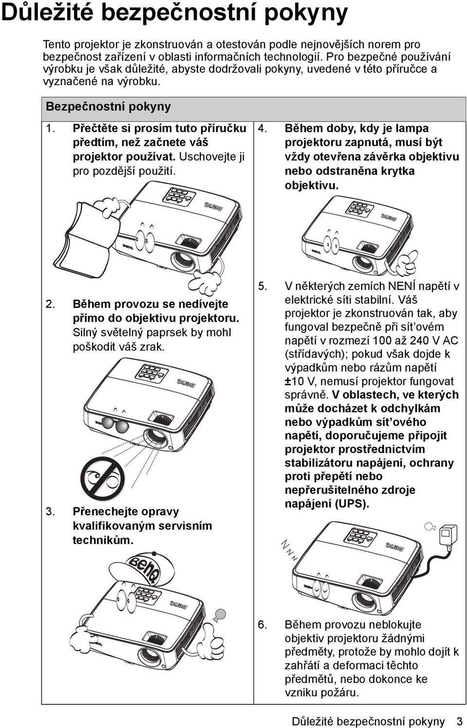 Přečtěte si prosím tuto příručku předtím, než začnete váš projektor používat. Uschovejte ji pro pozdější použití. 4.