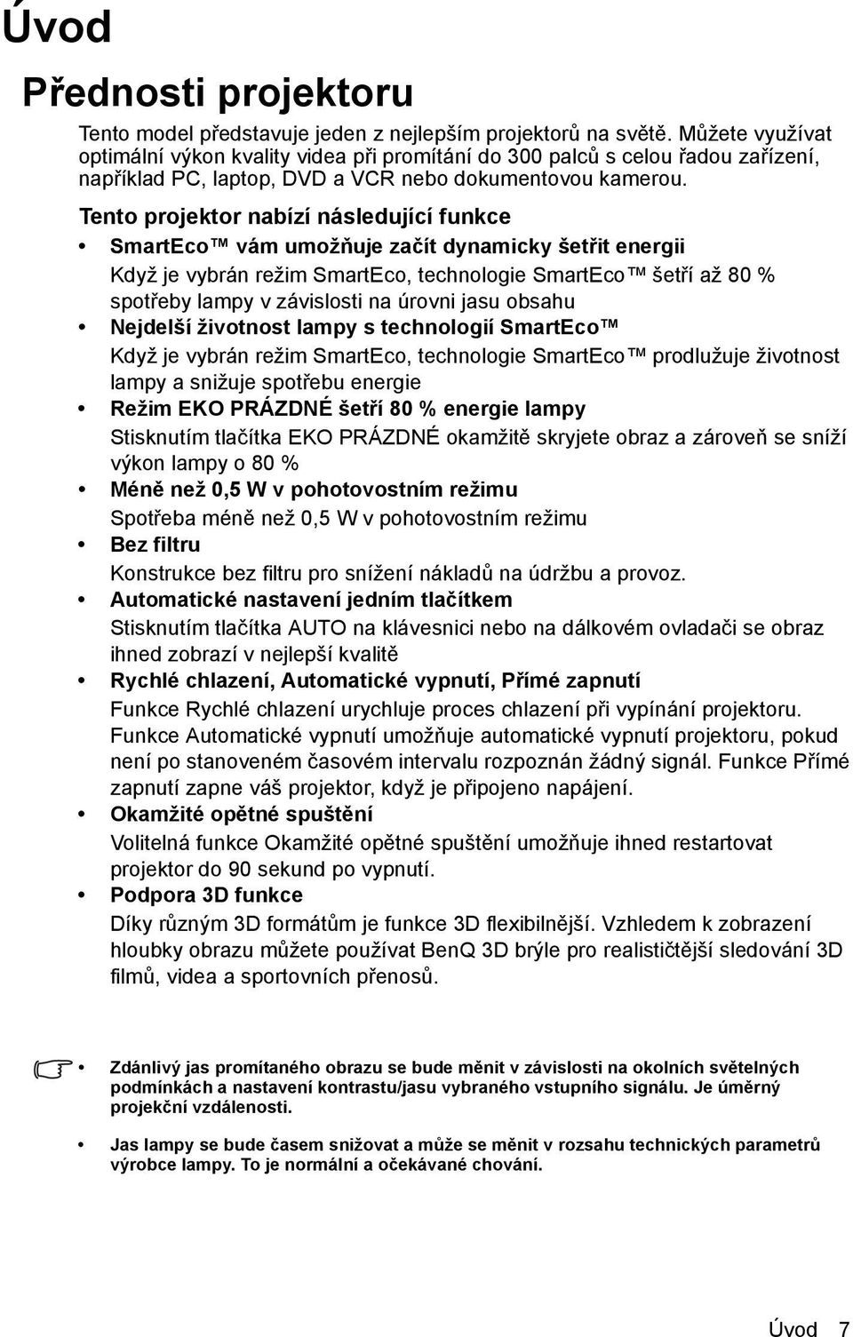 Tento projektor nabízí následující funkce SmartEco vám umožňuje začít dynamicky šetřit energii Když je vybrán režim SmartEco, technologie SmartEco šetří až 80 % spotřeby lampy v závislosti na úrovni