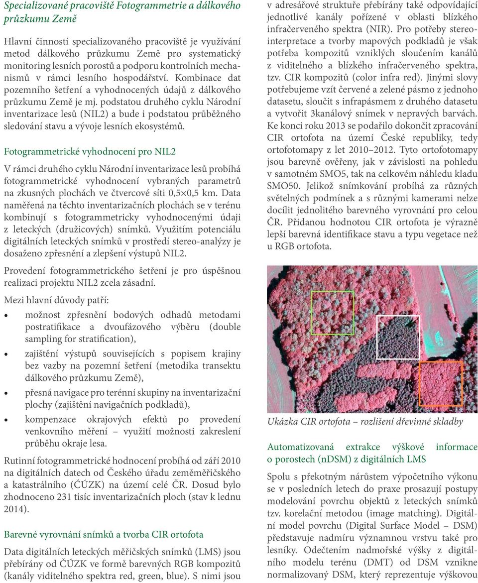 podstatou druhého cyklu Národní inventarizace lesů (NIL2) a bude i podstatou průběžného sledování stavu a vývoje lesních ekosystémů.