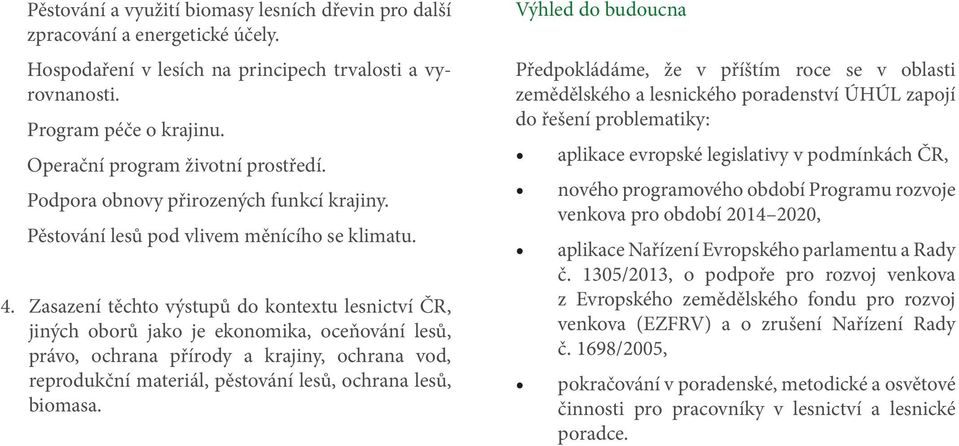 Zasazení těchto výstupů do kontextu lesnictví ČR, jiných oborů jako je ekonomika, oceňování lesů, právo, ochrana přírody a krajiny, ochrana vod, reprodukční materiál, pěstování lesů, ochrana lesů,