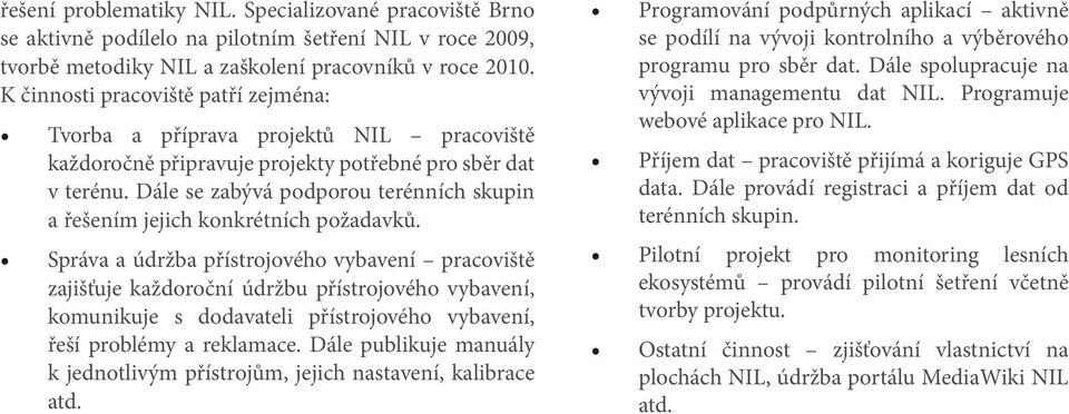 Dále se zabývá podporou terénních skupin a řešením jejich konkrétních požadavků.