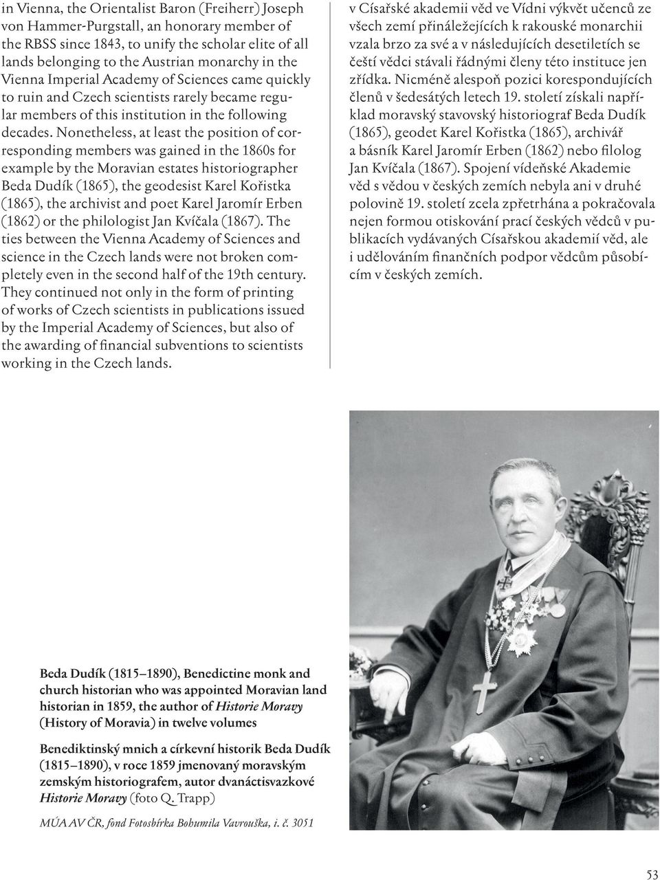 Nonetheless, at least the position of corresponding members was gained in the 1860s for example by the Moravian estates historiographer Beda Dudík (1865), the geodesist Karel Kořistka (1865), the