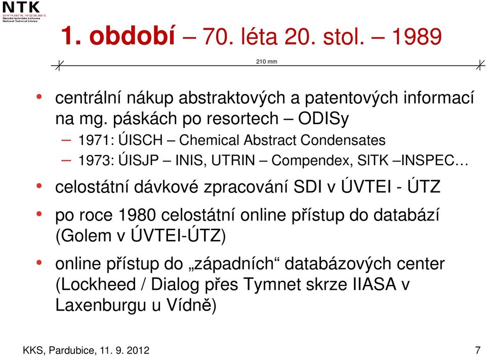 INSPEC celostátní dávkové zpracování SDI v ÚVTEI - ÚTZ po roce 1980 celostátní online přístup do databází