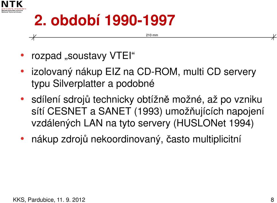 až po vzniku sítí CESNET a SANET (1993) umožňujících napojení vzdálených LAN na