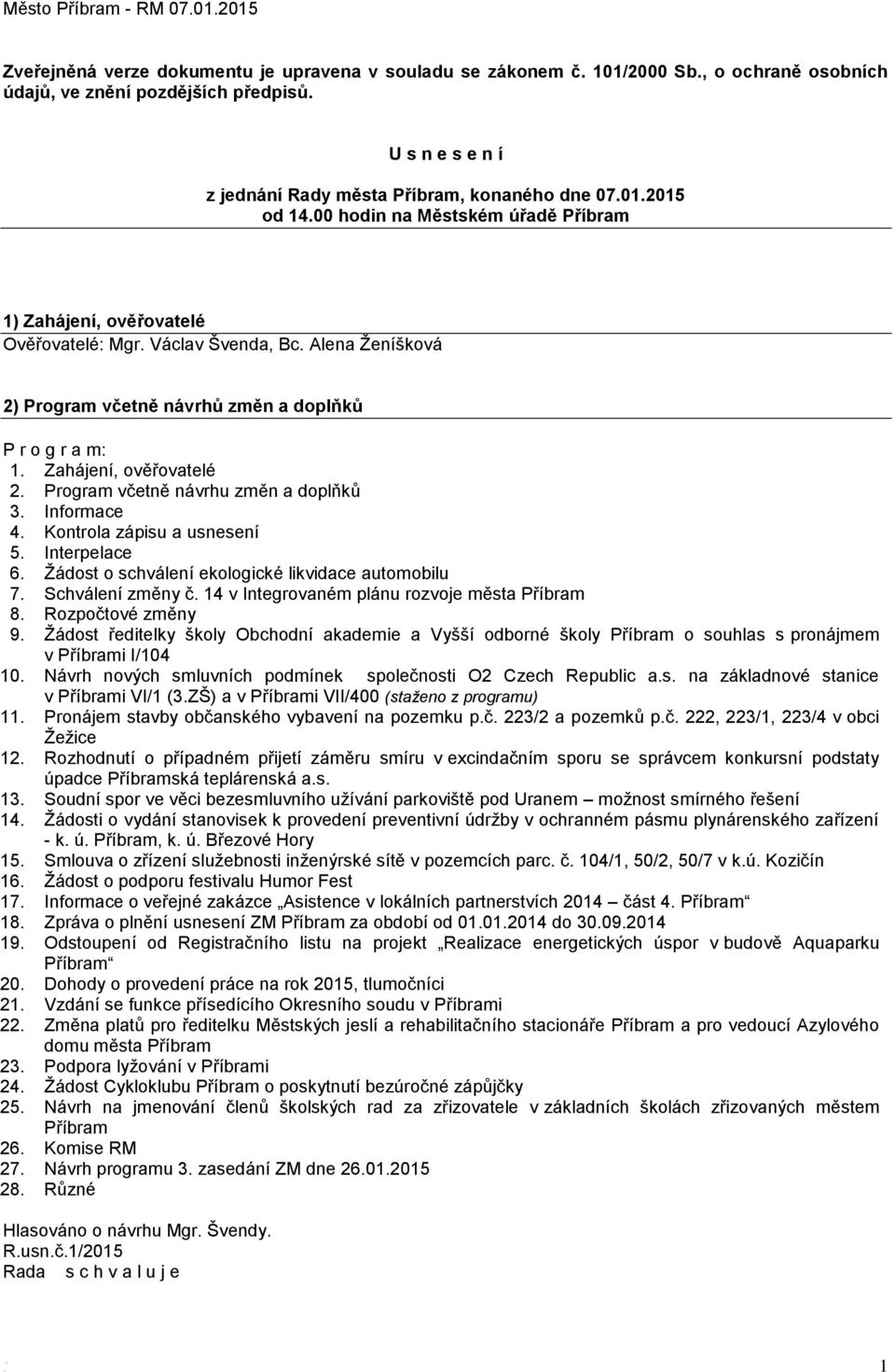 Program včetně návrhu změn a doplňků 3. Informace 4. Kontrola zápisu a usnesení 5. Interpelace 6. Žádost o schválení ekologické likvidace automobilu 7. Schválení změny č.