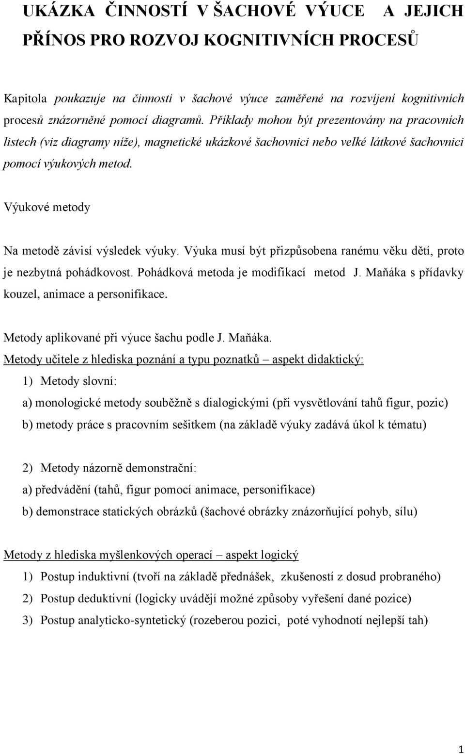 Výukové metody Na metodě závisí výsledek výuky. Výuka musí být přizpůsobena ranému věku dětí, proto je nezbytná pohádkovost. Pohádková metoda je modifikací metod J.