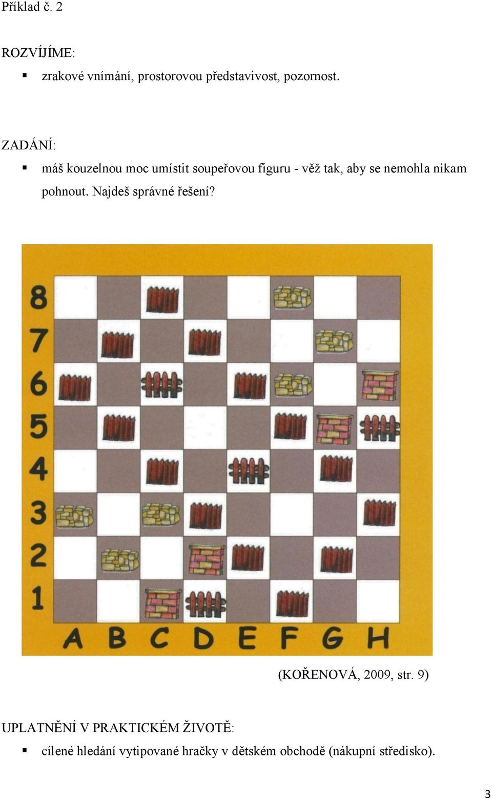 nemohla nikam pohnout. Najdeš správné řešení? (KOŘENOVÁ, 2009, str.