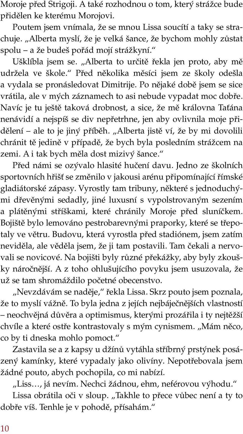 Před několika měsíci jsem ze školy odešla a vydala se pronásledovat Dimitrije. Po nějaké době jsem se sice vrátila, ale v mých záznamech to asi nebude vypadat moc dobře.