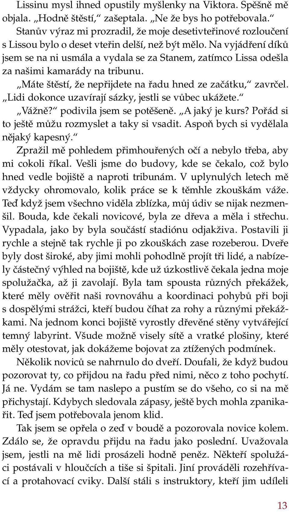 Na vyjádření díků jsem se na ni usmála a vydala se za Stanem, zatímco Lissa odešla za našimi kamarády na tribunu. Máte štěstí, že nepřijdete na řadu hned ze začátku, zavrčel.