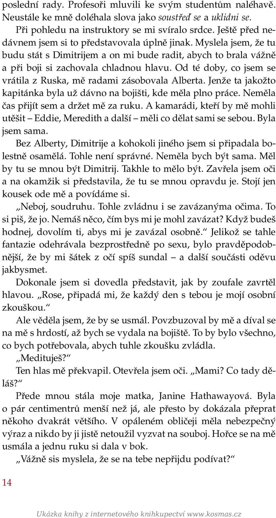 Od té doby, co jsem se vrátila z Ruska, mě radami zásobovala Alberta. Jenže ta jakožto kapitánka byla už dávno na bojišti, kde měla plno práce. Neměla čas přijít sem a držet mě za ruku.