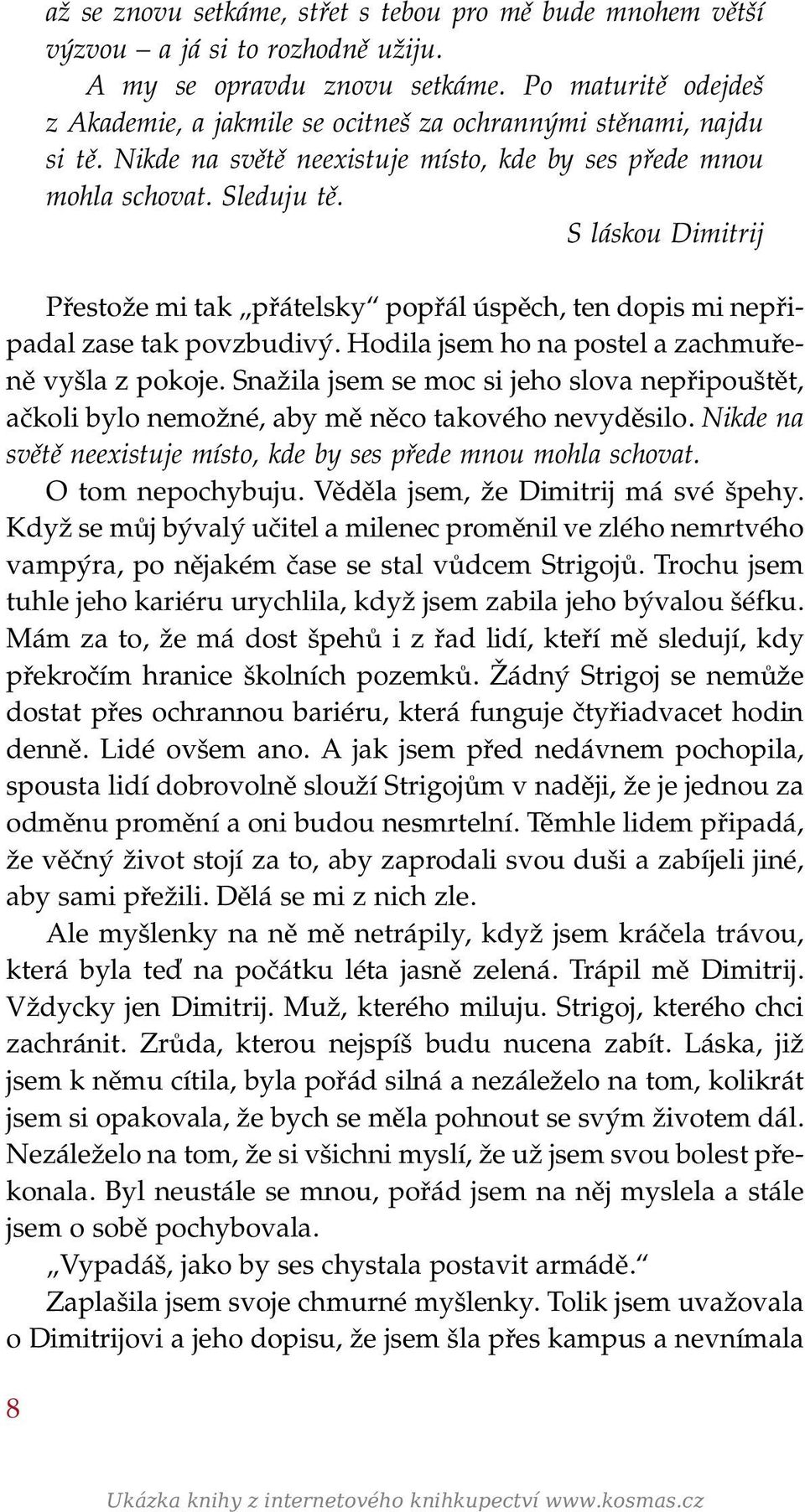 S láskou Dimitrij Přestože mi tak přátelsky popřál úspěch, ten dopis mi nepřipadal zase tak povzbudivý. Hodila jsem ho na postel a zachmuřeně vyšla z pokoje.