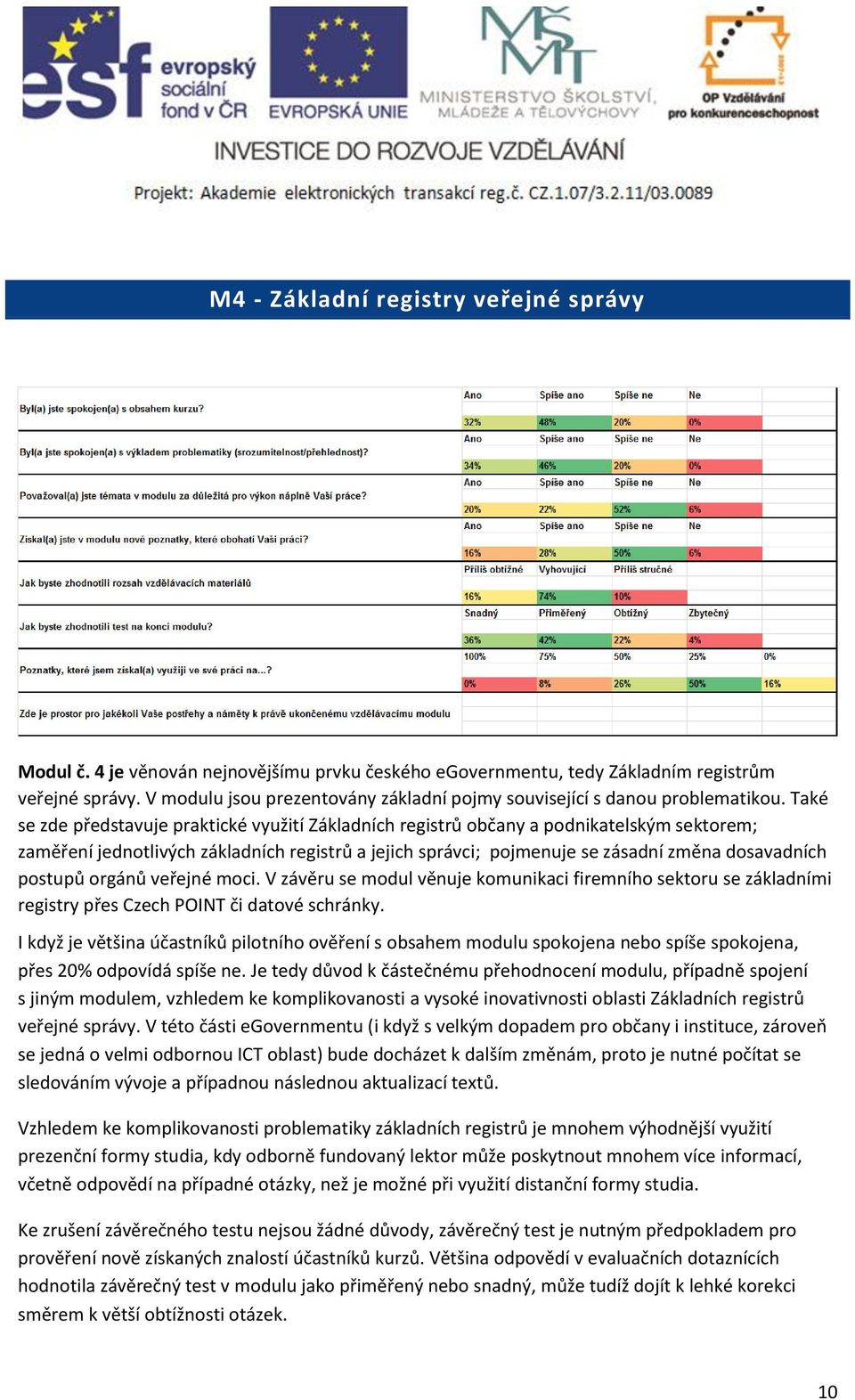 Také se zde představuje praktické využití Základních registrů občany a podnikatelským sektorem; zaměření jednotlivých základních registrů a jejich správci; pojmenuje se zásadní změna dosavadních