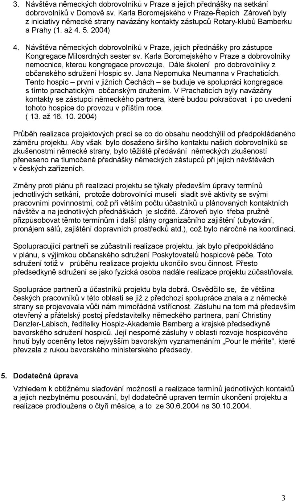 Návštěva německých dobrovolníků v Praze, jejich přednášky pro zástupce Kongregace Milosrdných sester sv. Karla Boromejského v Praze a dobrovolníky nemocnice, kterou kongregace provozuje.