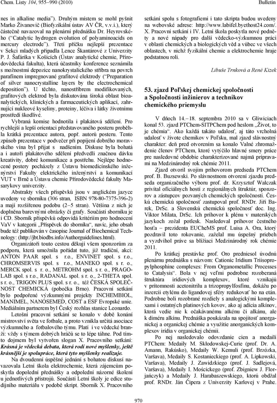 Šafárika v Košicích (Ústav analytické chemie, Přírodovědecká fakulta), která účastníky konference seznámila s možnostmi depozice nanokrystalického stříbra na povrch parafínem impregnované grafitové