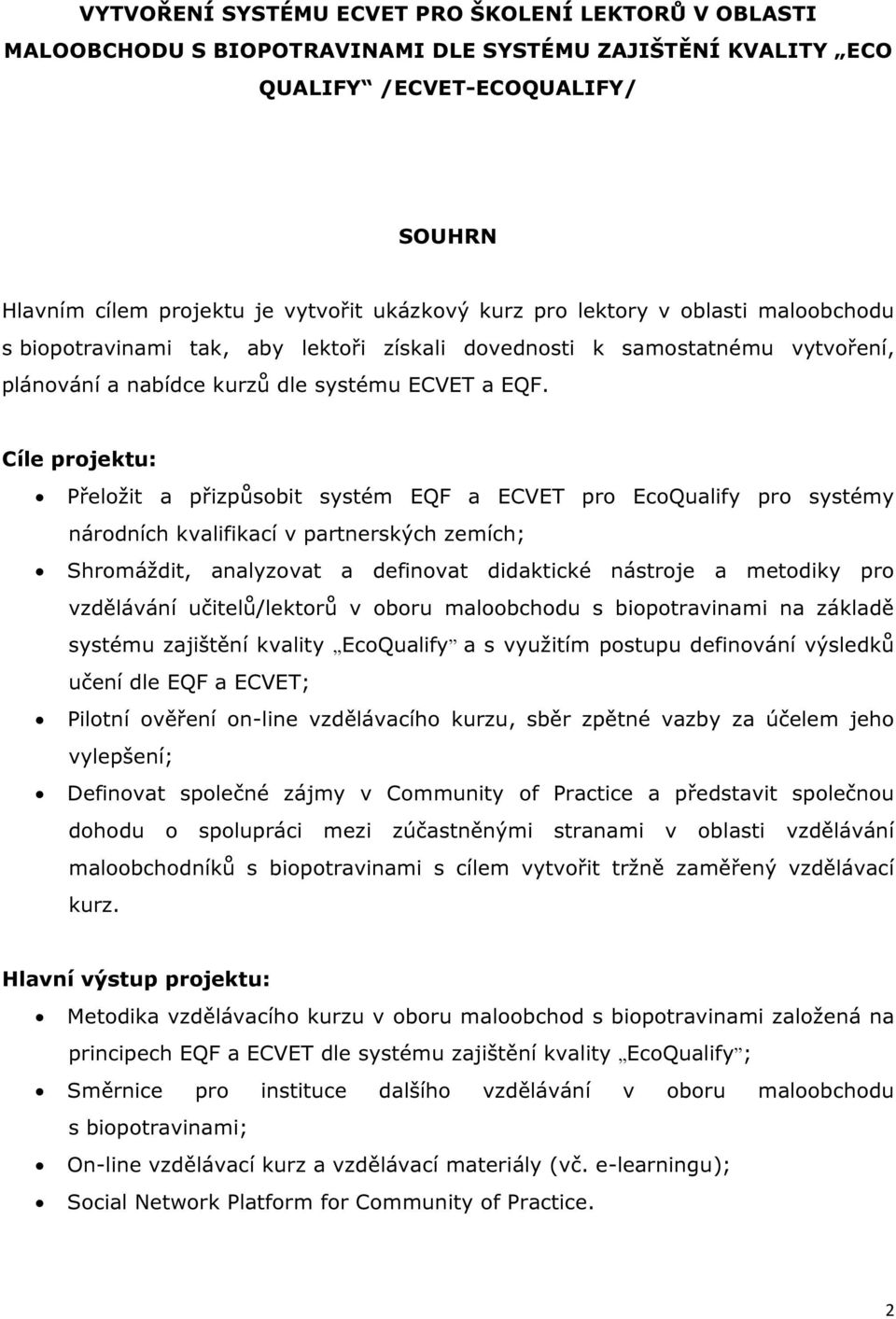 Cíle projektu: Přeložit a přizpůsobit systém EQF a ECVET pro EcoQualify pro systémy národních kvalifikací v partnerských zemích; Shromáždit, analyzovat a definovat didaktické nástroje a metodiky pro