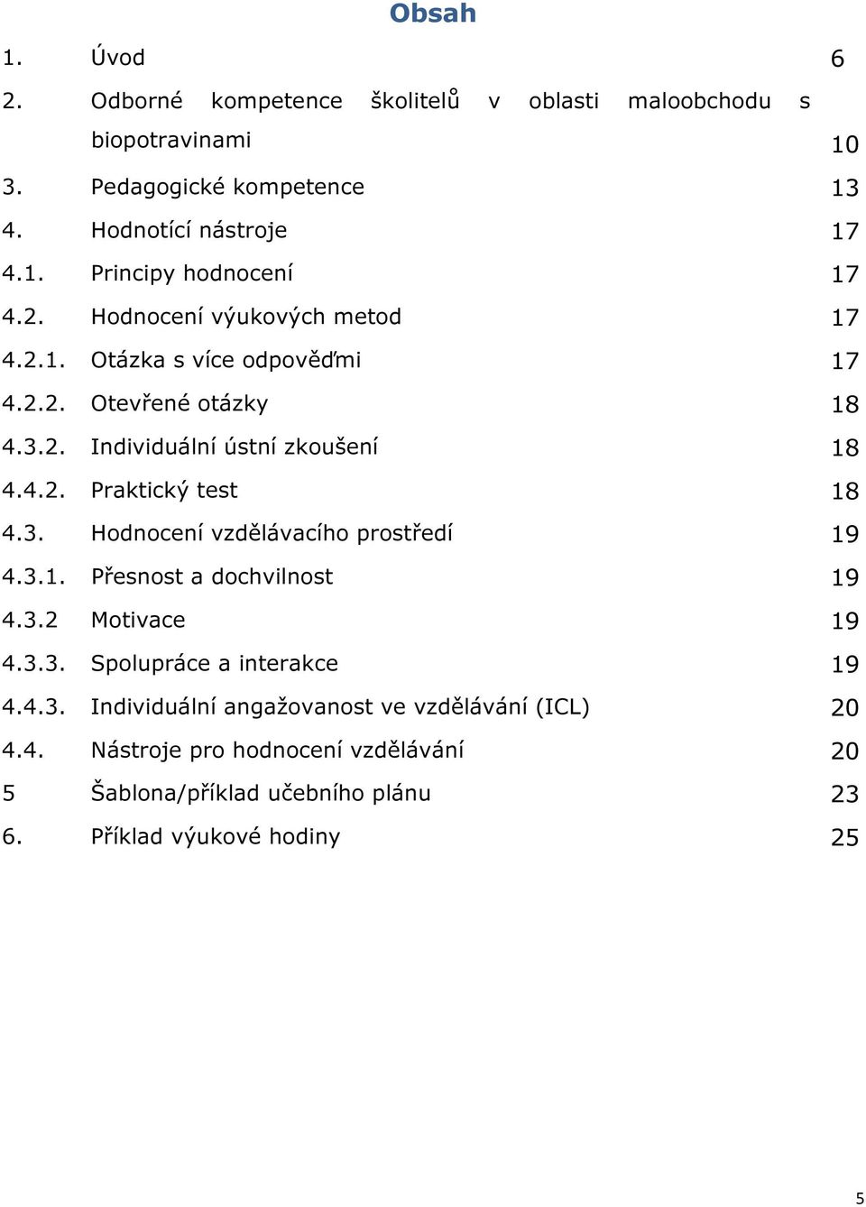 3. Hodnocení vzdělávacího prostředí 19 4.3.1. Přesnost a dochvilnost 19 4.3.2 Motivace 19 4.3.3. Spolupráce a interakce 19 4.4.3. Individuální angažovanost ve vzdělávání (ICL) 20 4.