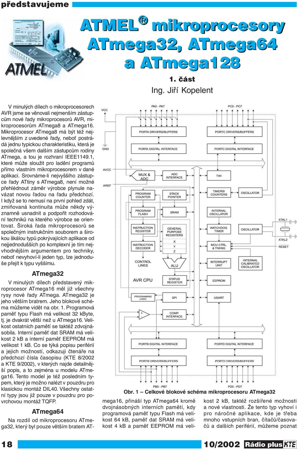 Mikroprocesor ATmega8 má být též nejlevnějším z uvedené řady, neboť postrádá jednu typickou charakteristiku, která je společná všem dalším zástupcům rodiny ATmega, a tou je rozhraní IEEE1149.