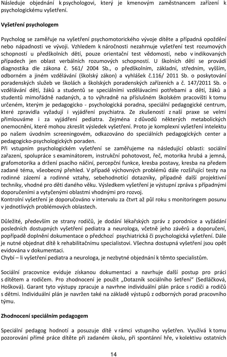 Vzhledem k náročnosti nezahrnuje vyšetření test rozumových schopností u předškolních dětí, pouze orientační test vědomostí, nebo v indikovaných případech jen oblast verbálních rozumových schopností.