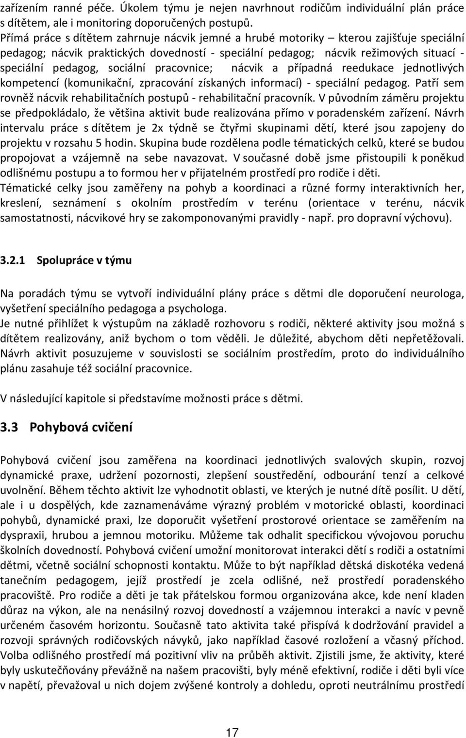 sociální pracovnice; nácvik a případná reedukace jednotlivých kompetencí (komunikační, zpracování získaných informací) - speciální pedagog.